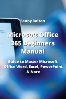 Microsoft Office 365 Beginners Manual: Guide to Master Microsoft Office, Word Excel, PowerPoint and More 9990807884 Book Cover