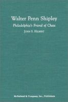 Walter Penn Shipley: Philadelphia's Friend of Chess 0786413174 Book Cover
