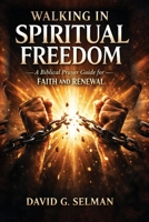 WALKING IN SPIRITUAL FREEDOM: A Biblical Prayer Guide for Faith and Renewal B0GMW43RLJ Book Cover