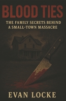 Blood Ties: The Family Secrets Behind a Small-Town Massacre B0F63DQWCL Book Cover
