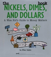 The Nickels Dimes and Dollars Book: A Wise Kid's Guide to Money Matters 0975986899 Book Cover