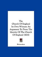 The Church Of England Its Own Witness: An Argument To Prove The Identity Of The Church Of England 1169589502 Book Cover