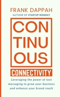 CONTINUOUS CONNECTIVITY: Leveraging the power of text messaging to grow your business and enhance your brand reach B08FV5W3N1 Book Cover