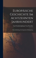Europ�ische Geschichte Im Achtzehnten Jahrhundert: Erste Abtheilung, Der Spanische Erbfolgekrieg 1018423117 Book Cover