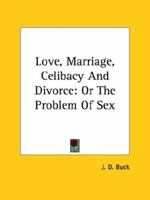 Love, Marriage, Celibacy And Divorce: Or The Problem Of Sex 1425357016 Book Cover