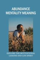 Abundance Mentality Meaning: Explore The Motivational Lessons And Life Spirit: Importance Of Human Life B099L9ZNMD Book Cover
