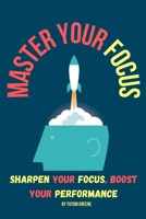 Master Your Focus: Sharpen Your Focus, Boost Your Performance B0C47Q563Z Book Cover