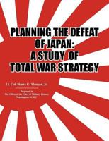 Planningthedefeatofjapan: Astudyoftotalwarstrategy. 128859660X Book Cover