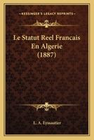 Le Statut Reel Francais En Algerie (1887) 1166762696 Book Cover