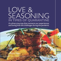 Love & Seasoning in Times of Quarantine: A culinary journey that connects our experiences and loving with the challenges during the pandemic 1736165305 Book Cover