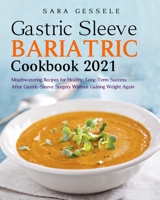 Gastric-Sleeve Bariatric Cookbook 2021: Mouthwatering Recipes for Healthy, Long-Term Success After Gastric-Sleeve Surgery Without Gaining Weight Again B08ZDFPLPY Book Cover