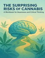 The Surprising Risks of Cannabis: A Workbook for Awareness and Critical Thinking B0GRSWQWPP Book Cover