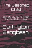 The Destined Child: Story of a Boy Hauling Himself from Humble Beginnings B0CQ59H53S Book Cover