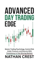 Advanced Day Trading Edge: Master Trading Psychology, Control Risk Under Pressure, and Execute With Consistency in Fast-Moving Markets B0H1XH347D Book Cover