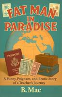 Fat Man In Paradise: A Funny, Poignant, and Erotic Story Of A Teacher's Journey B0GNPMS73P Book Cover