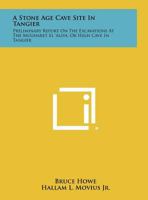 A Stone Age Cave Site in Tangier: Preliminary Report on the Excavations at the Mugharet El 'Aliya, or High Cave in Tangier 1258340798 Book Cover