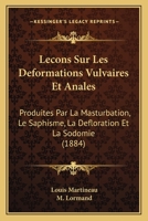 Lecons Sur Les Deformations Vulvaires Et Anales: Produites Par La Masturbation, Le Saphisme, La Defloration Et La Sodomie (1884) 1120438799 Book Cover
