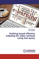 Hashing based effective indexing for video retrieval using text query 6202530049 Book Cover
