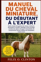 MANUEL DU CHEVAL MINIATURE, DU DÉBUTANT À L'EXPERT: Guide complet de la gestion des chevaux miniatures : alimentation et nutrition, toilettage et ... bonnes pratiques de manipu (French Edition) B0GYNJT26Q Book Cover