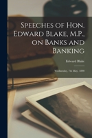 Speeches of Hon. Edward Blake, M.P., on Banks and Banking [microform]: Wednesday, 7th May, 1890 1013708148 Book Cover