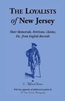 The Loyalists of New Jersey: Their Memorials, Petitions, Claims, Etc. from English Records 1585497916 Book Cover