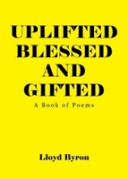 Uplifted Blessed and Gifted: A Book of Poems 1685264646 Book Cover