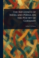 The Influence of India and Persia on the Poetry of Germany 1022936832 Book Cover