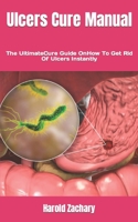 Ulcers Cure Manual: The UltimateCure Guide OnHow To Get Rid Of Ulcers Instantly B0B8R6Y2GB Book Cover