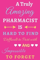 A Truly Amazing Pharmacist Is Hard To Find Difficult To Part With And Impossible To Forget: lined notebook, Funny Pharmacist gift 1673905552 Book Cover