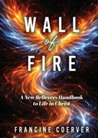 Wall of Fire: A New Believer's Handbook to Life in Christ B0HCWZWT4T Book Cover