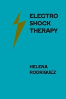 Electroshock Therapy: Historical Use, Modern Applications, and Ethical Issues 1778906028 Book Cover