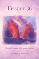 Episode 36: My Life-Changing Week on the Volcano B0H9XXCT7L Book Cover