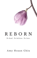 Reborn: To heal. To believe. To love. 1641373040 Book Cover