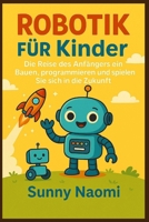 Robotik für Kinder: Die Reise des Anfängers ein Bauen, programmieren und spielen Sie sich in die Zukunft B0FTWTMFNJ Book Cover