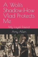 A Wolfs Shadow:How Vlad Protects Me: My Loyal Friend (My Paranormal/Metaphysical Experiences and Adventures) B0H1QZLZ95 Book Cover