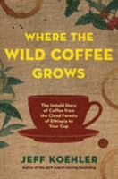 Where the Wild Coffee Grows: The Untold Story of Coffee from the Cloud Forests of Ethiopia to Your Cup 1632865092 Book Cover