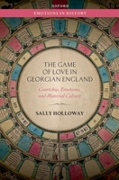The Game of Love in Georgian England: Courtship, Emotions, and Material Culture 019882307X Book Cover