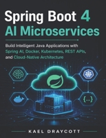 Spring Boot 4 AI Microservices: Build Intelligent Java Applications with Spring AI, Docker, Kubernetes, REST APIs, and Cloud-Native Architecture (DevTech series) B0H3FFGTXH Book Cover