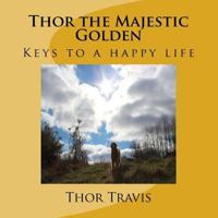 Thor the Majestic Golden: Keys to a Happy Life 1530318084 Book Cover