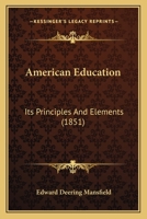 American Education, its Principles and Elements, Dedicated to the Teachers of the United States 0469556196 Book Cover