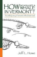 How Do You Get a Whale in Vermont?: The Unlikely Story of Vermont's State Fossil 0991285301 Book Cover