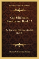 Caji Silii Italici Punicorum, Book 17: Ad Optimas Editiones Collati (1784) 1166061043 Book Cover