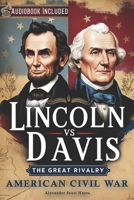 Lincoln vs Davis: The Great Rivalry – How Two Presidents Shaped America’s Civil War Through Leadership, Morality, and Strategy to Define a Nation’s Future B0DT4F2KL6 Book Cover