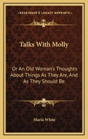 Talks With Molly: Or An Old Woman's Thoughts About Things As They Are, And As They Should Be 1378533305 Book Cover