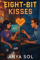 Eight-Bit Kisses: An Indie Game Developer Romance of Opposites Attract B0F52LL8V3 Book Cover