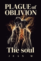 Plague of Oblivion: The Soul: Two Souls Forged In Fire | Dark Fantasy Romance With Epic Conclusion & Fated Mates B0GYZ81TH9 Book Cover