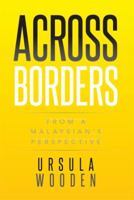 Across Borders: From a Malaysian's Perspective 1493177052 Book Cover