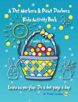 A Dot Markers & Paint Daubers Kids Activity Book: Easter Dots: Learn as you play: Do a dot page a day 1985885204 Book Cover