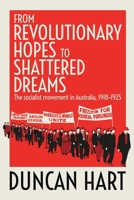 From Revolutionary Hopes to Shattered Dreams: The Socialist Movement in Australia 1918-1925: The 1922927295 Book Cover