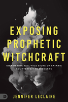 Exposing Prophetic Witchcraft: Identifying Telltale Signs of Satan's Counterfeit Messengers 0768462789 Book Cover
